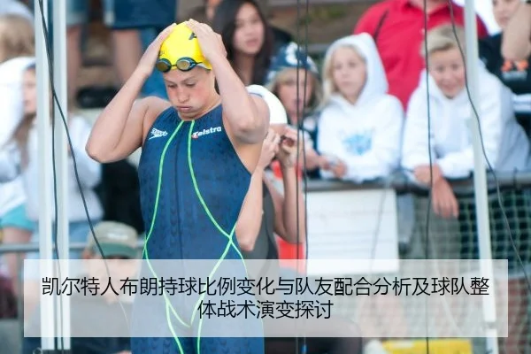 凯尔特人布朗持球比例变化与队友配合分析及球队整体战术演变探讨