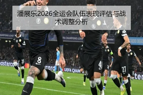 潘展乐2026全运会队伍表现评估与战术调整分析