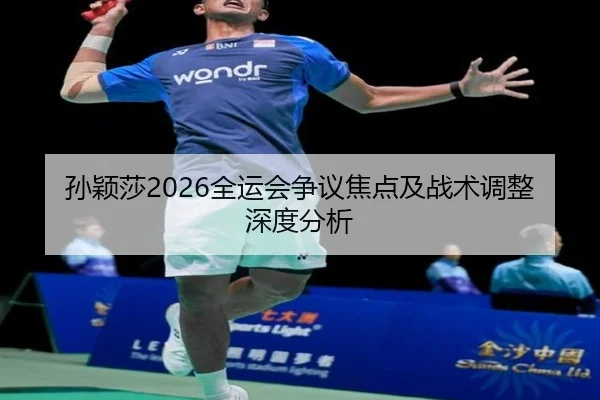 孙颖莎2026全运会争议焦点及战术调整深度分析