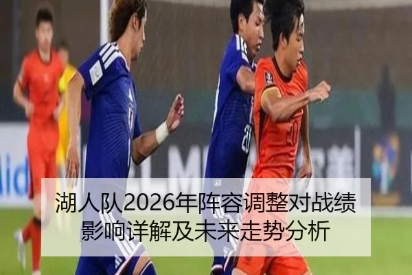 湖人队2026年阵容调整对战绩影响详解及未来走势分析