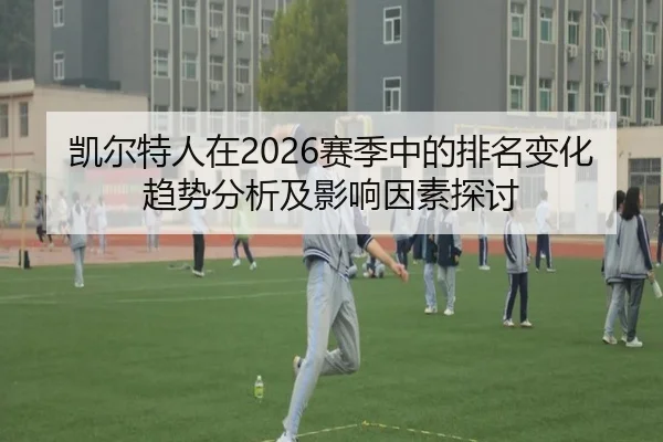 凯尔特人在2026赛季中的排名变化趋势分析及影响因素探讨